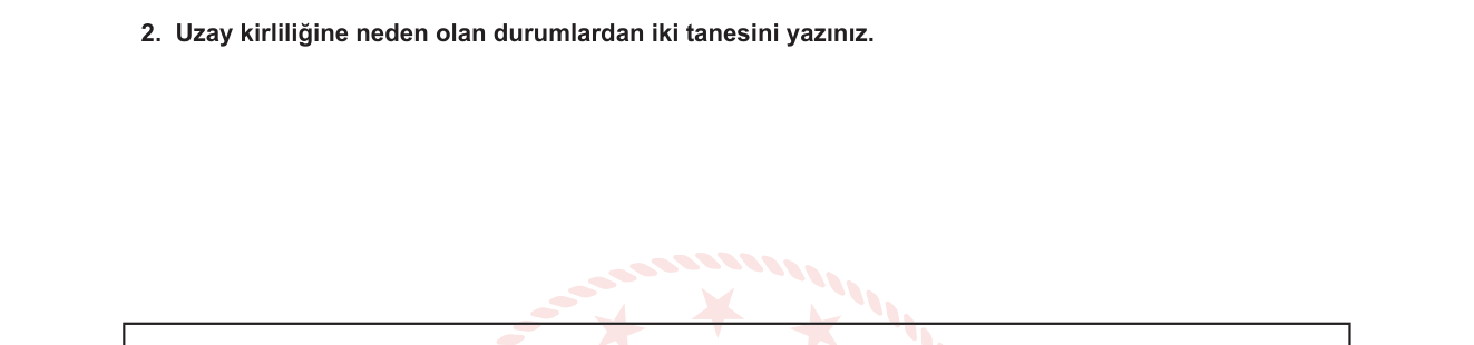 Fen Bilimleri sorusu 2 — Güneş Sistemi ve Uzay Araştırmaları — Uzay Kirliliği ve Nedenleri (7. Sınıf Fen Bilimleri)